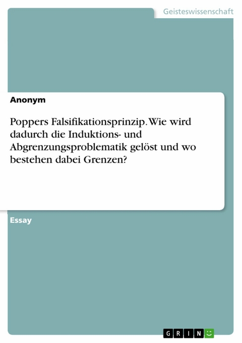 Poppers Falsifikationsprinzip. Wie wird dadurch die Induktions- und Abgrenzungsproblematik gelöst und wo bestehen dabei Grenzen?