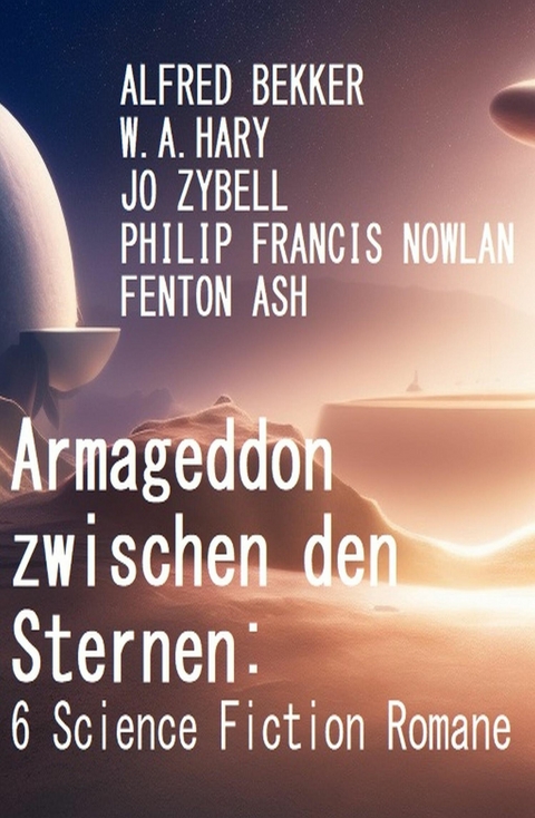 Armageddon zwischen den Sternen: 6 Science Fiction Romane -  Alfred Bekker,  W. A. Hary,  Jo Zybell,  Philip Francis Nowlan,  Fenton Ash