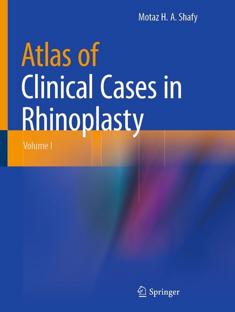 Atlas of Clinical Cases in Rhinoplasty -  Motaz H. A. Shafy