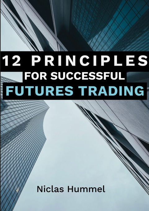 12 Principles for Successful Futures Trading - Niclas Hummel