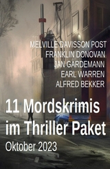 11 Mordskrimis im Thriller Paket Oktober 2023 - Alfred Bekker, Franklin Donovan, Jan Gardemann, Earl Warren, Melville Davisson Post