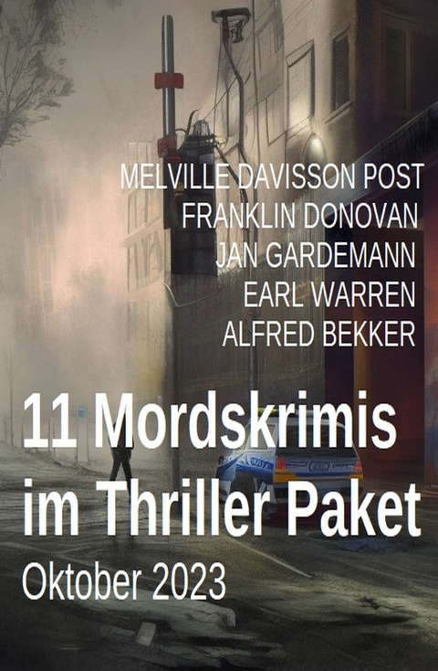 11 Mordskrimis im Thriller Paket Oktober 2023 - Alfred Bekker, Franklin Donovan, Jan Gardemann, Earl Warren, Melville Davisson Post