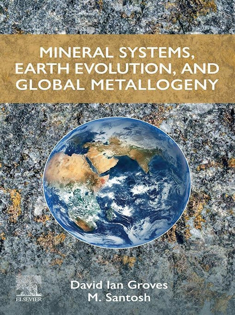 Mineral Systems, Earth Evolution, and Global Metallogeny -  David Ian Groves,  M. Santosh