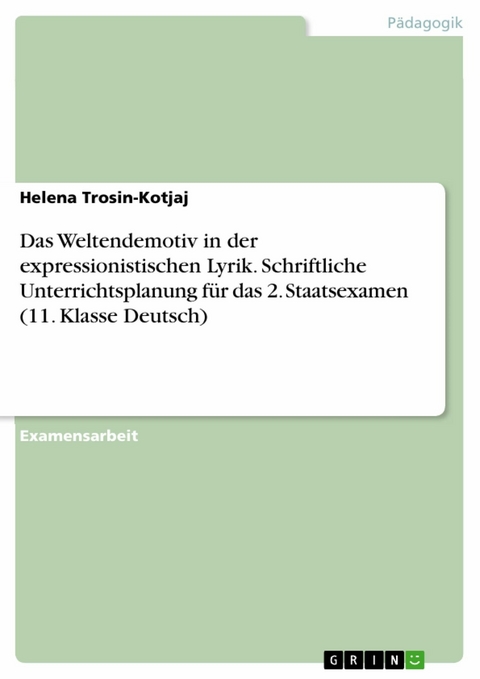 Das Weltendemotiv in der expressionistischen Lyrik. Schriftliche Unterrichtsplanung für das 2. Staatsexamen (11. Klasse Deutsch) -  Helena Trosin-Kotjaj