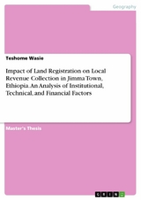 Impact of Land Registration on Local Revenue Collection in Jimma Town, Ethiopia. An Analysis of Institutional, Technical, and Financial Factors - Teshome Wasie