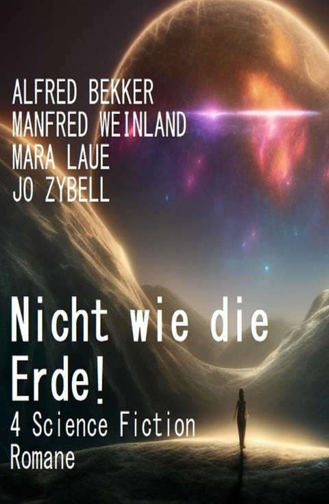 Nicht wie die Erde! 4 Science Fiction Romane -  Alfred Bekker,  Manfred Weinland,  Mara Laue,  Jo Zybell