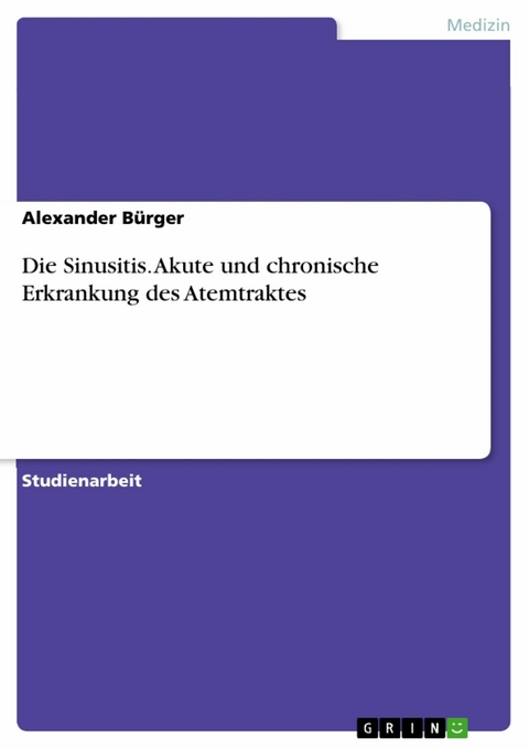 Die Sinusitis. Akute und chronische Erkrankung des Atemtraktes - Alexander Bürger