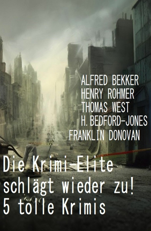 Die Krimi-Elite schlägt wieder zu! 5 tolle Krimis -  Henry Rohmer,  Alfred Bekker,  Franklin Donovan,  Thomas West,  H. Bedford-Jones