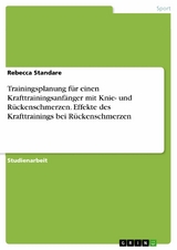 Trainingsplanung für einen Krafttrainingsanfänger mit Knie- und Rückenschmerzen. Effekte des Krafttrainings bei Rückenschmerzen -  Rebecca Standare