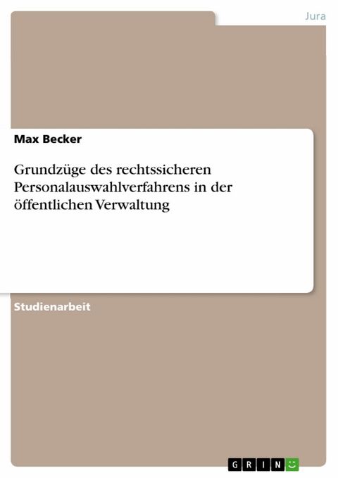 Grundzüge des rechtssicheren Personalauswahlverfahrens in der öffentlichen Verwaltung -  Max Becker