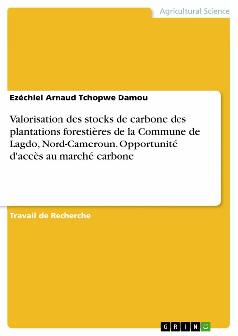 Valorisation des stocks de carbone des plantations forestières de la Commune de Lagdo, Nord-Cameroun. Opportunité d'accès au marché carbone -  Ezéchiel Arnaud Tchopwe Damou