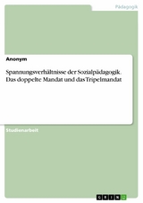 Spannungsverhältnisse der Sozialpädagogik. Das doppelte Mandat und das Tripelmandat -  Anonym