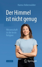 Der Himmel ist nicht genug – Wissenschaft ist die beste Religion - Hanna Heikenwälder