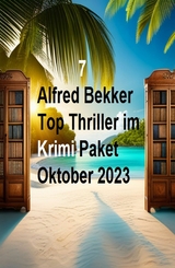 7 Alfred Bekker Top Thriller im Krimi Paket Oktober 2023 - Alfred Bekker