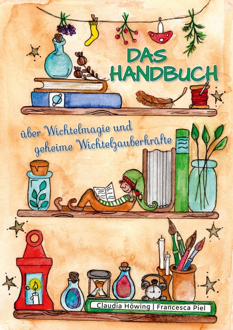 Das Handbuch über Wichtelmagie und geheime Wichtelzauberkräfte - Claudia Höwing