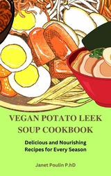 The Vegan Potato Leek Soup Cookbook - Janet Poulin P.hD