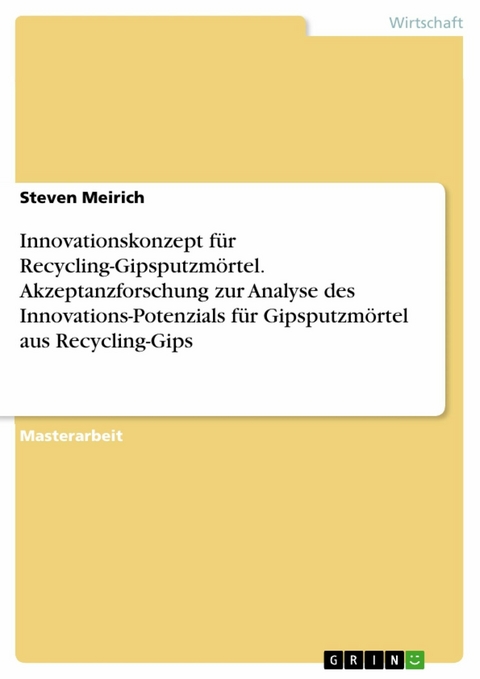 Innovationskonzept für Recycling-Gipsputzmörtel. Akzeptanzforschung zur Analyse des Innovations-Potenzials für Gipsputzmörtel aus Recycling-Gips - Steven Meirich