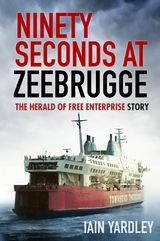 Ninety Seconds at Zeebrugge - Iain Yardley