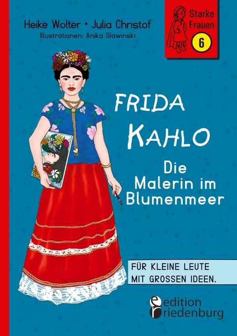 Frida Kahlo - Die Malerin im Blumenmeer - Heike Wolter, Julia Christof, Anika Slawinski