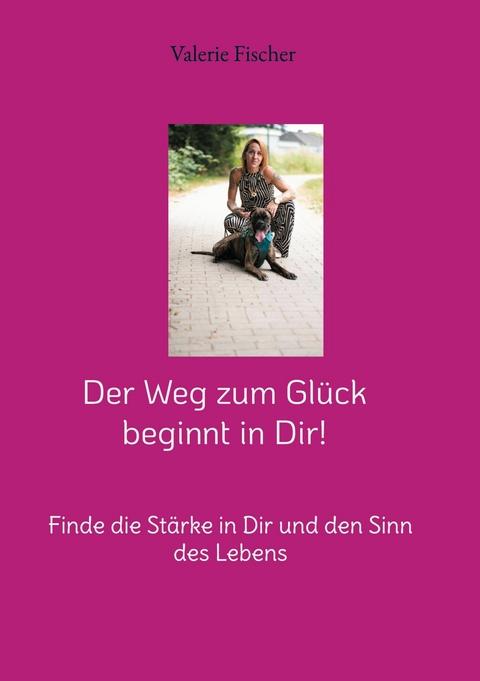 Der Weg zum Glück beginnt in Dir! -  Valerie Fischer