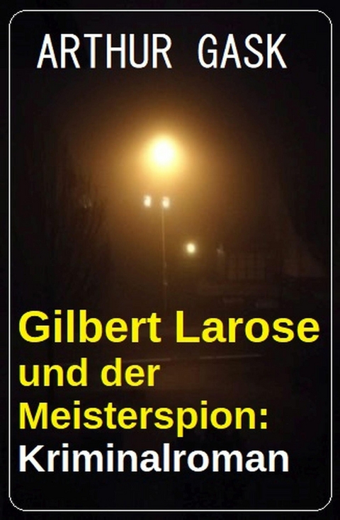 Gilbert Larose und der Meisterspion: Kriminalroman -  Arthur Gask