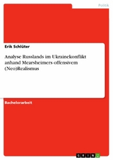 Analyse Russlands im Ukrainekonflikt anhand Mearsheimers offensivem (Neo)Realismus -  Erik Schlüter