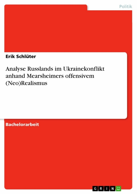 Analyse Russlands im Ukrainekonflikt anhand Mearsheimers offensivem (Neo)Realismus -  Erik Schlüter