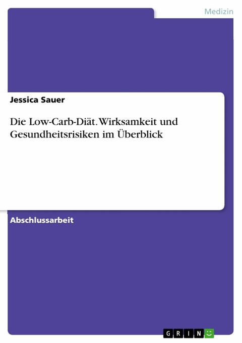 Die Low-Carb-Diät. Wirksamkeit und Gesundheitsrisiken im Überblick - Jessica Sauer