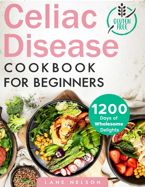 Celiac Disease Cookbook For Beginners -  Lane Nelson