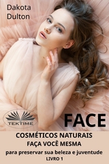 Face: Faça Você Mesmo Cosméticos Para Preservar A Sua Beleza E Juventude - Dakota Dulton