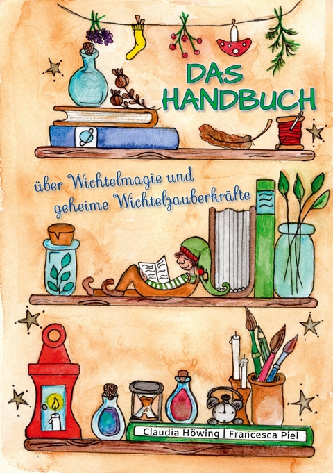 Das Handbuch über Wichtelmagie und geheime Wichtelzauberkräfte - Claudia Höwing