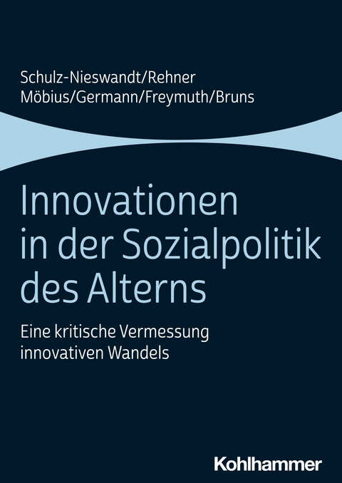 Innovationen in der Sozialpolitik des Alterns - Frank Schulz-Nieswandt, Caroline Rehner, Malte Möbius, Ingeborg Germann, Christine Freymuth, Anne Bruns