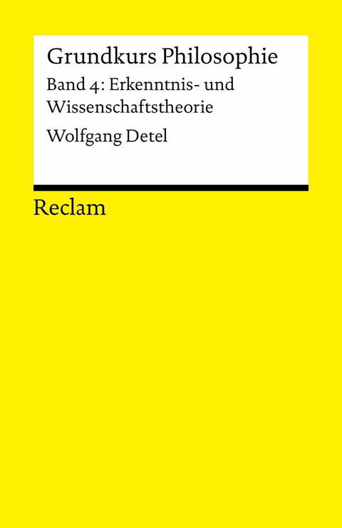 Grundkurs Philosophie / Erkenntnis- und Wissenschaftstheorie. Band 4: Erkenntnis- und Wissenschaftstheorie -  Wolfgang Detel