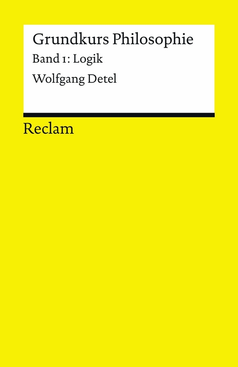 Grundkurs Philosophie / Logik. Band 1: Logik -  Wolfgang Detel