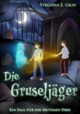 Die Gruseljäger - Ein Fall für die Mutigen Drei - Virginia E. Gray