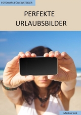 Fotokurs für Einsteiger - Perfekte Urlaubsbilder - Markus Siek