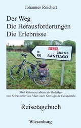 Der Weg - Die Herausforderungen - Die Erlebnisse - 3.369 Kilometer alleine als Radpilgervon Schweinfurt am Main nach Santiago de Compostela - Johannes Reichert