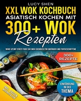 XXL Wok Kochbuch – Asiatisch kochen mit 300+ Wok Rezepten - Lucy Shen