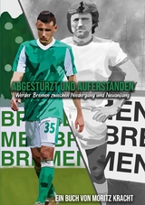 Abgestürzt und auferstanden: Werder Bremen zwischen Niedergang und Neuanfang - Moritz Kracht