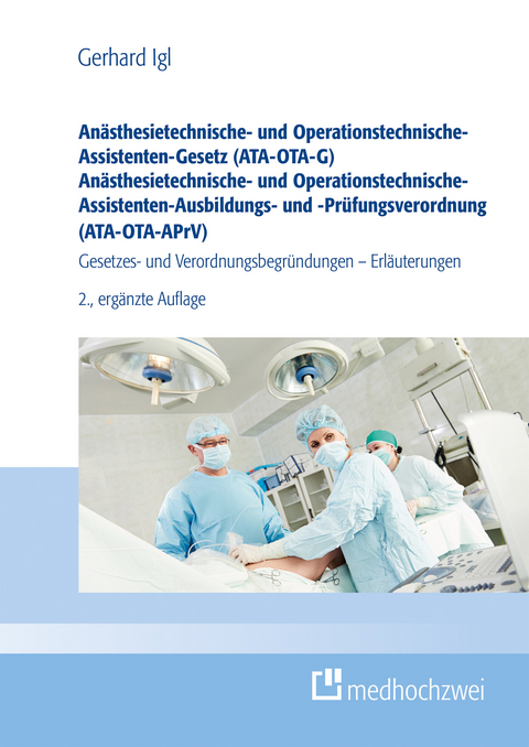 Anästhesietechnische- und Operationstechnische-Assistenten-Gesetz (ATA-OTA-G) Anästhesietechnische- und Operationstechnische-Assistenten-Ausbildungs- und -Prüfungsverordnung (ATA-OTA-APrV) -  Gerhard Igl