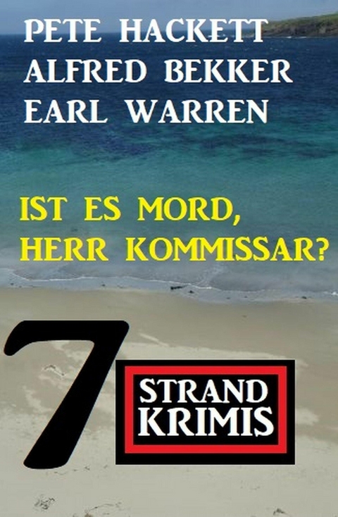 Ist es Mord, Herr Kommissar? 7 Strand Krimis -  Alfred Bekker,  Earl Warren,  Pete Hackett