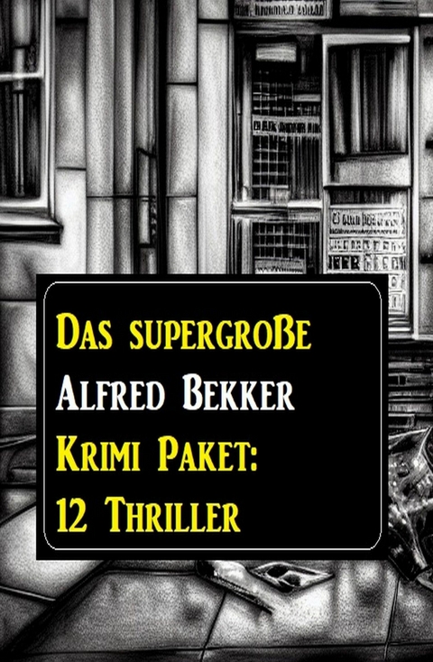 Das supergroße Alfred Bekker Krimi Paket: 12 Thriller -  Alfred Bekker