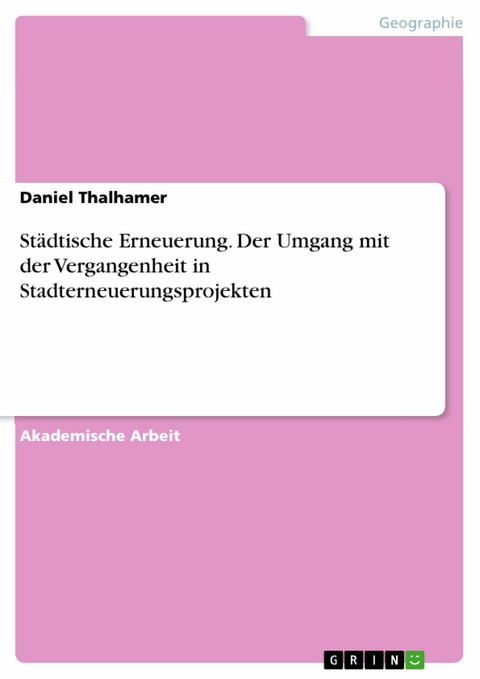 Städtische Erneuerung. Der Umgang mit der Vergangenheit in Stadterneuerungsprojekten -  Daniel Thalhamer