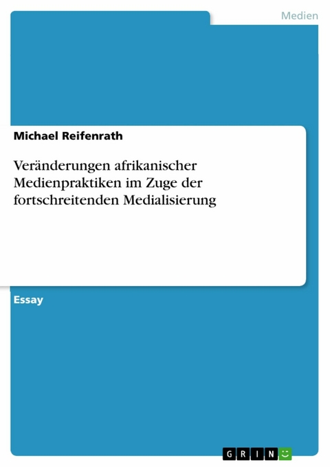 Veränderungen afrikanischer Medienpraktiken im Zuge der fortschreitenden Medialisierung - Michael Reifenrath