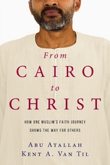 From Cairo to Christ -  Abu Atallah,  Kent A. Van Til