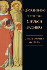 Worshiping with the Church Fathers -  Christopher A. Hall