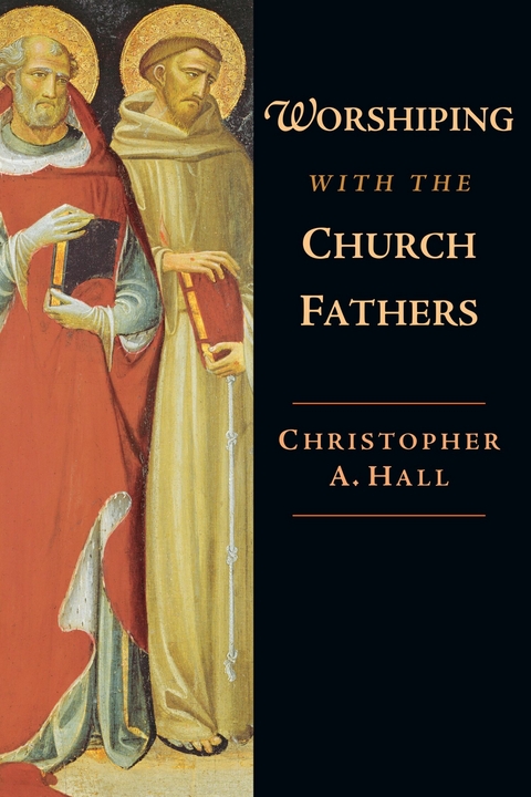 Worshiping with the Church Fathers -  Christopher A. Hall