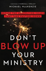 Don't Blow Up Your Ministry -  Michael MacKenzie