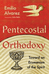 Pentecostal Orthodoxy -  Emilio Alvarez