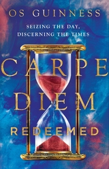 Carpe Diem Redeemed -  Os Guinness